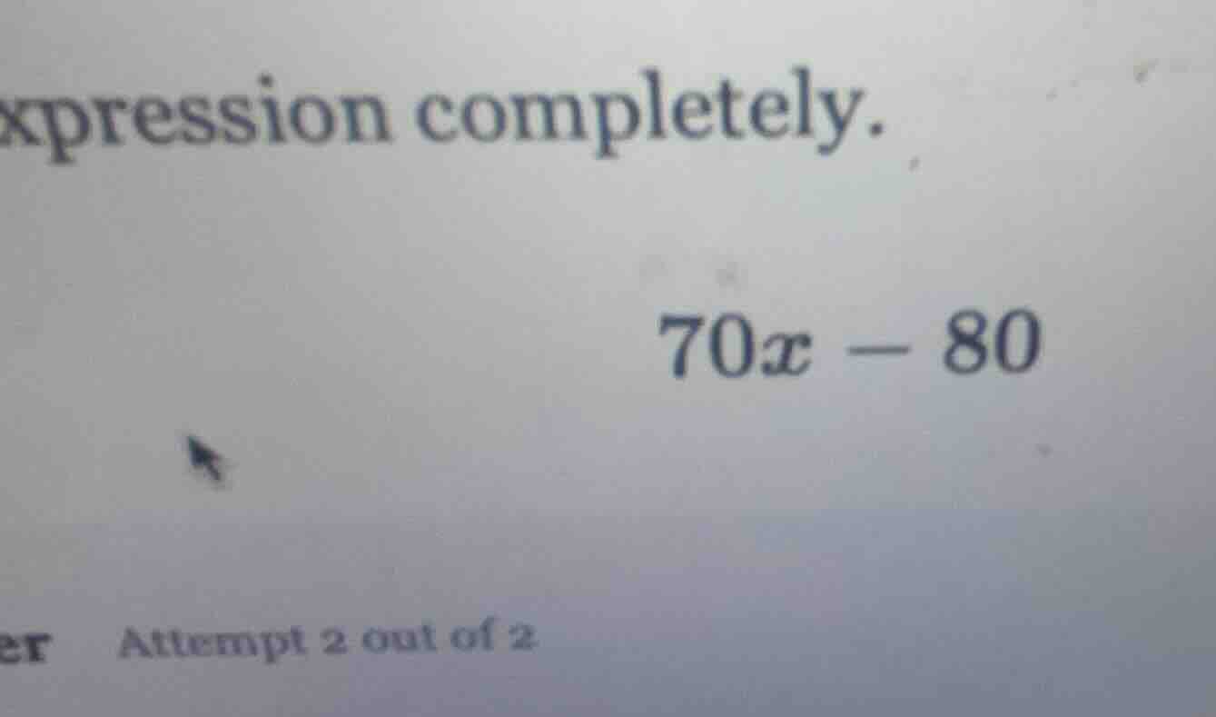 xpression completely. 70x - 80 attempt 2 out of 2