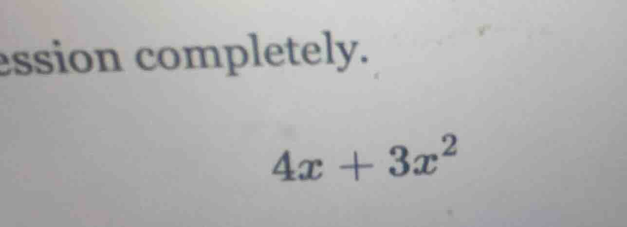 ession completely. $4x + 3x^2$