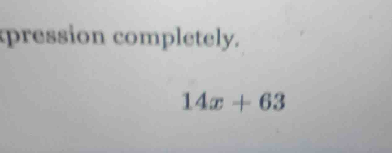 spression completely. 14x + 63