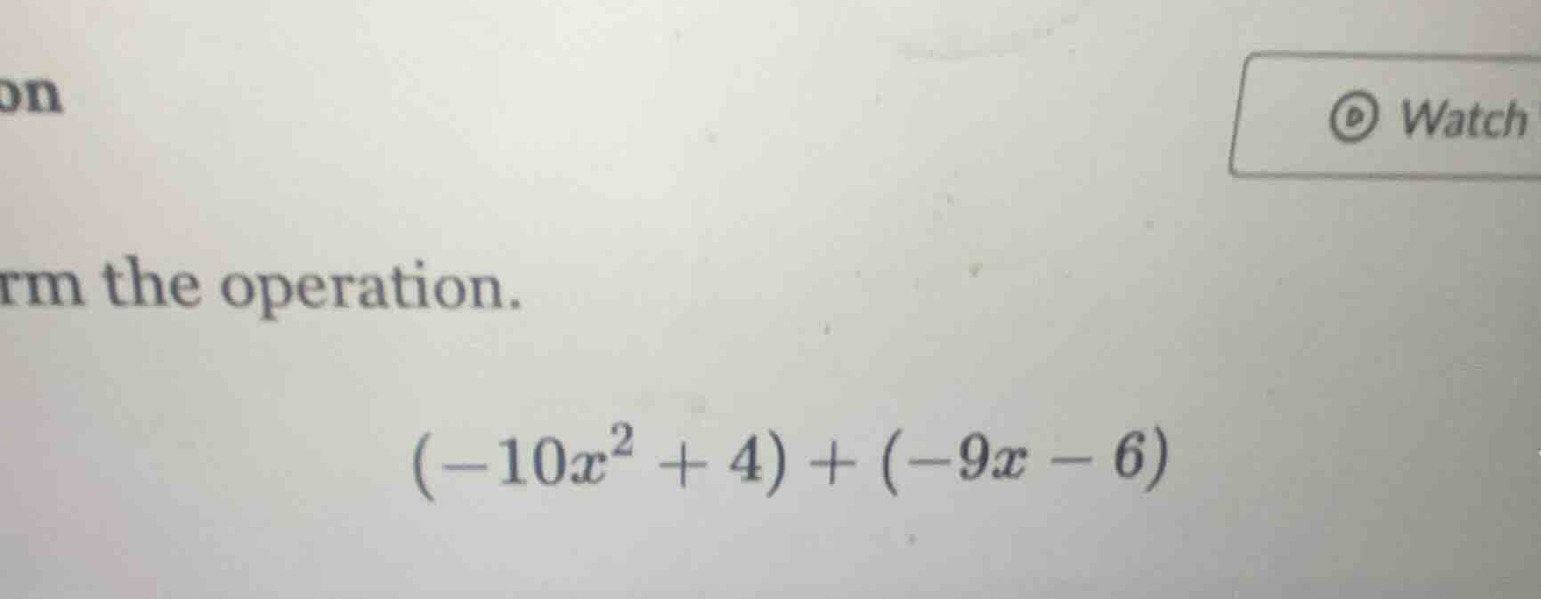 rm the operation. $(-10x^2 + 4) + (-9x - 6)$