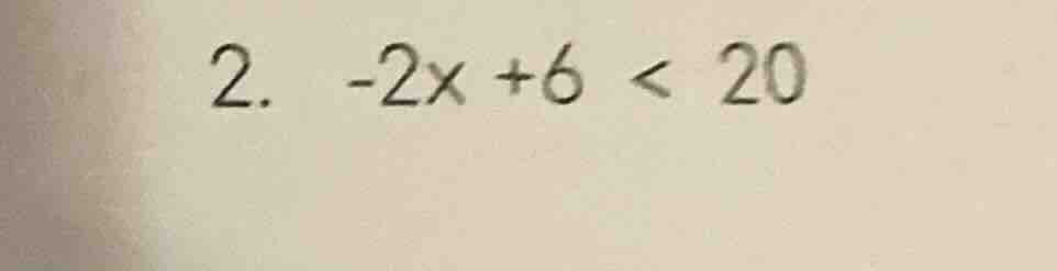 2. -2x + 6 < 20