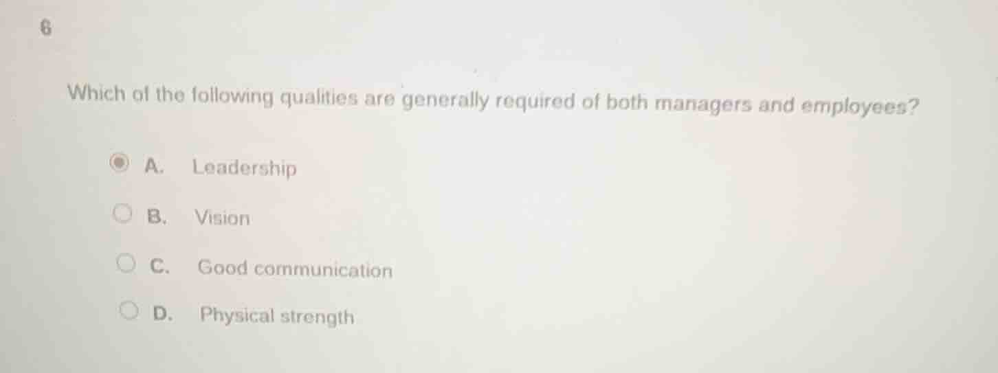 6 which of the following qualities are generally required of both manag…
