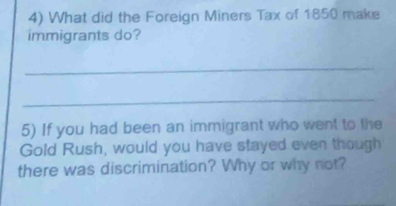 4) what did the foreign miners tax of 1850 make immigrants do? 5) if yo…