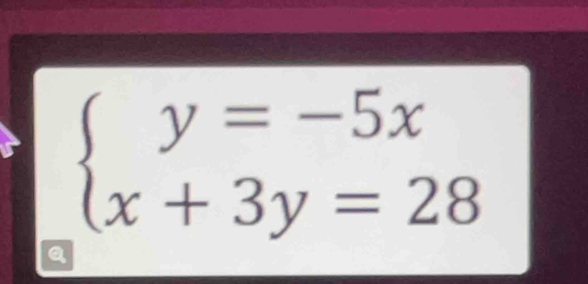 (\begin{cases} y = -5x \\ x + 3y = 28 end{cases})