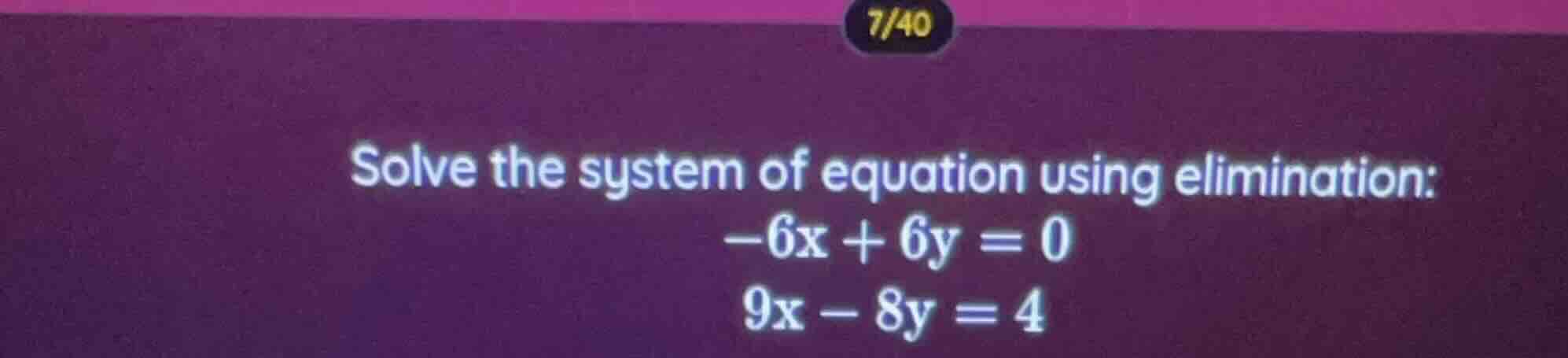 solve the system of equation using elimination: -6x + 6y = 0; 9x - 8y =…