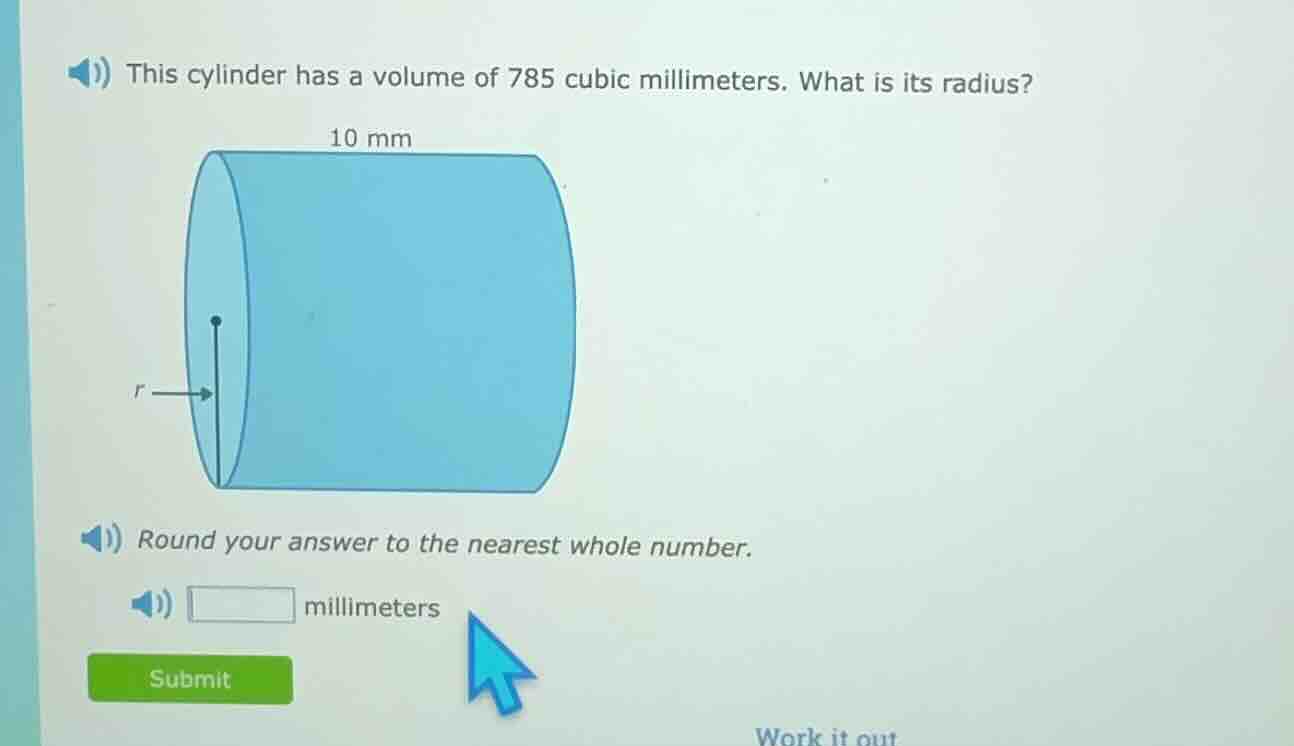 this cylinder has a volume of 785 cubic millimeters. what is its radius…