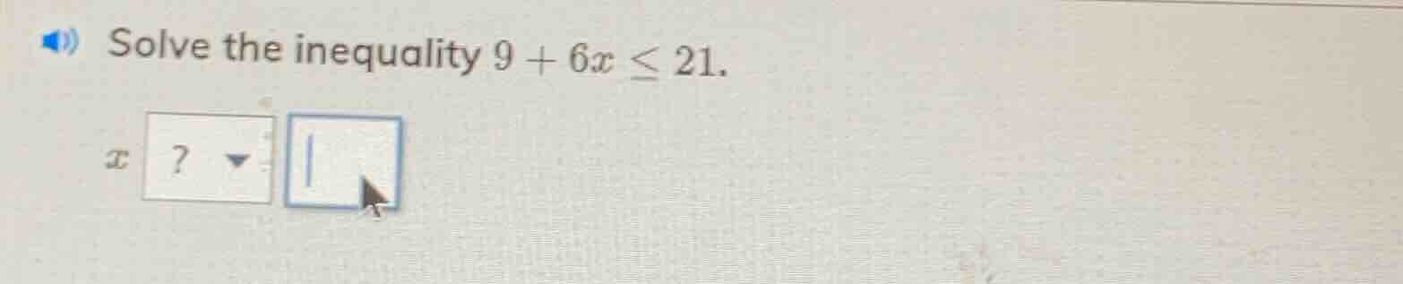 solve the inequality $9 + 6x \\leq 21$.