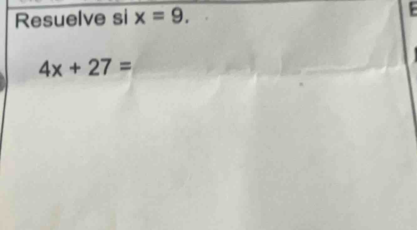 resuelve si x = 9. 4x + 27 =