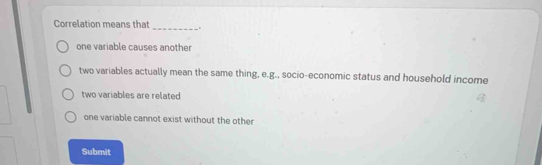 correlation means that _______. one variable causes another two variabl…