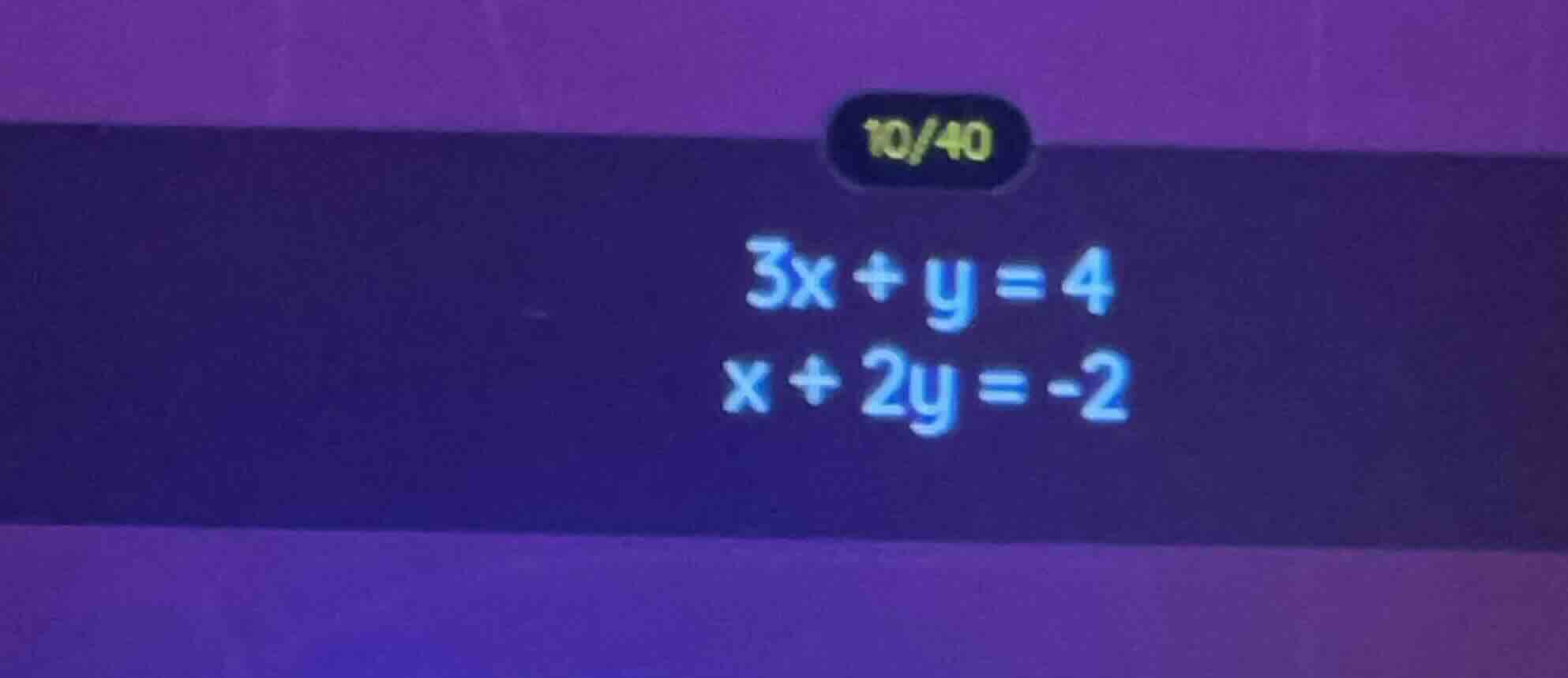 10/40 3x + y = 4 x + 2y = -2