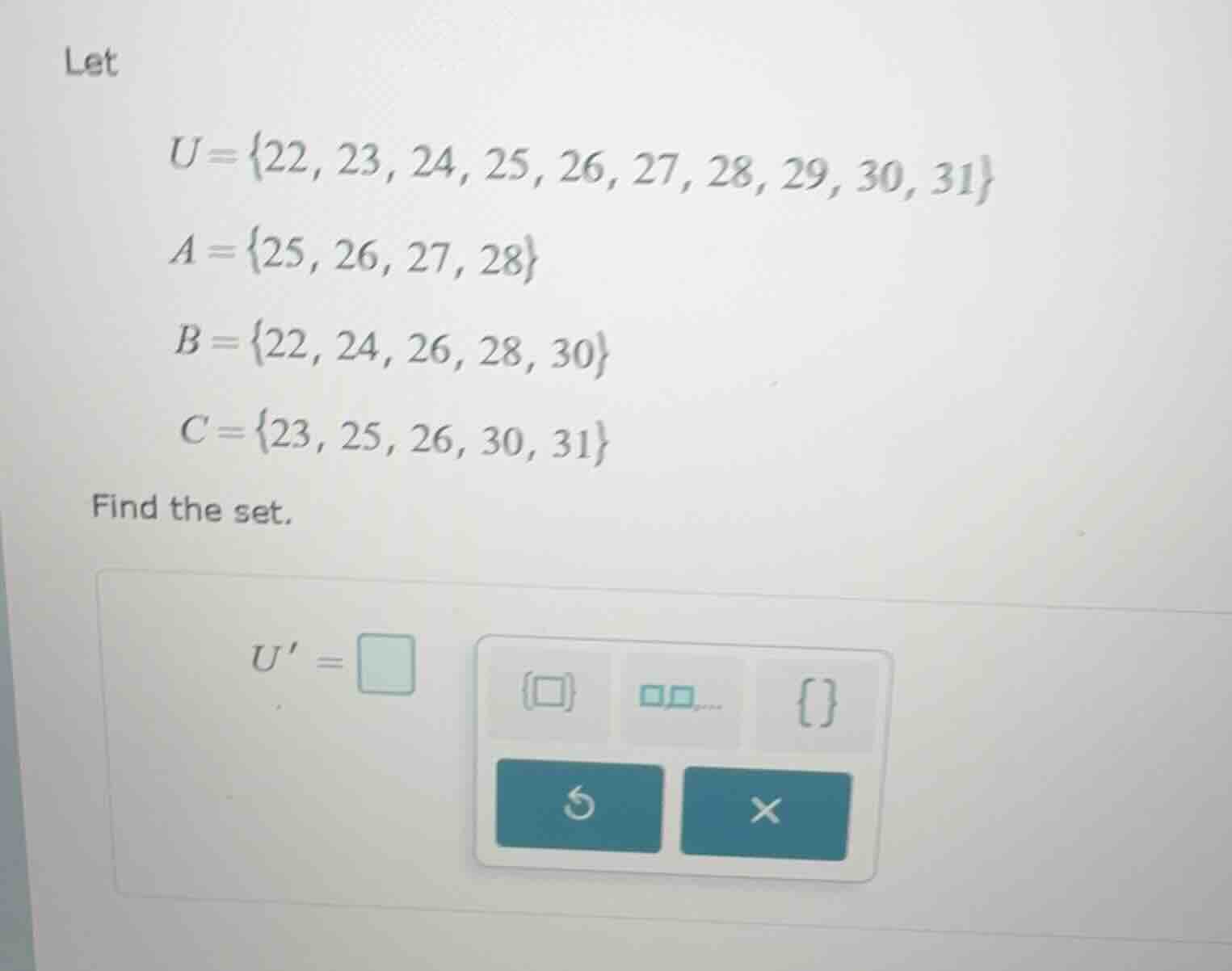 let u = {22, 23, 24, 25, 26, 27, 28, 29, 30, 31} a = {25, 26, 27, 28} b…