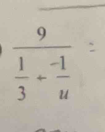 \\frac{9}{ \\frac{1}{3} + \\frac{-1}{u} } =