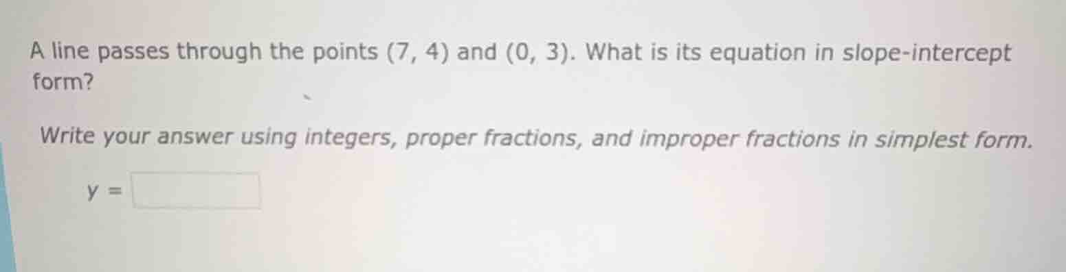 a line passes through the points (7, 4) and (0, 3). what is its equatio…