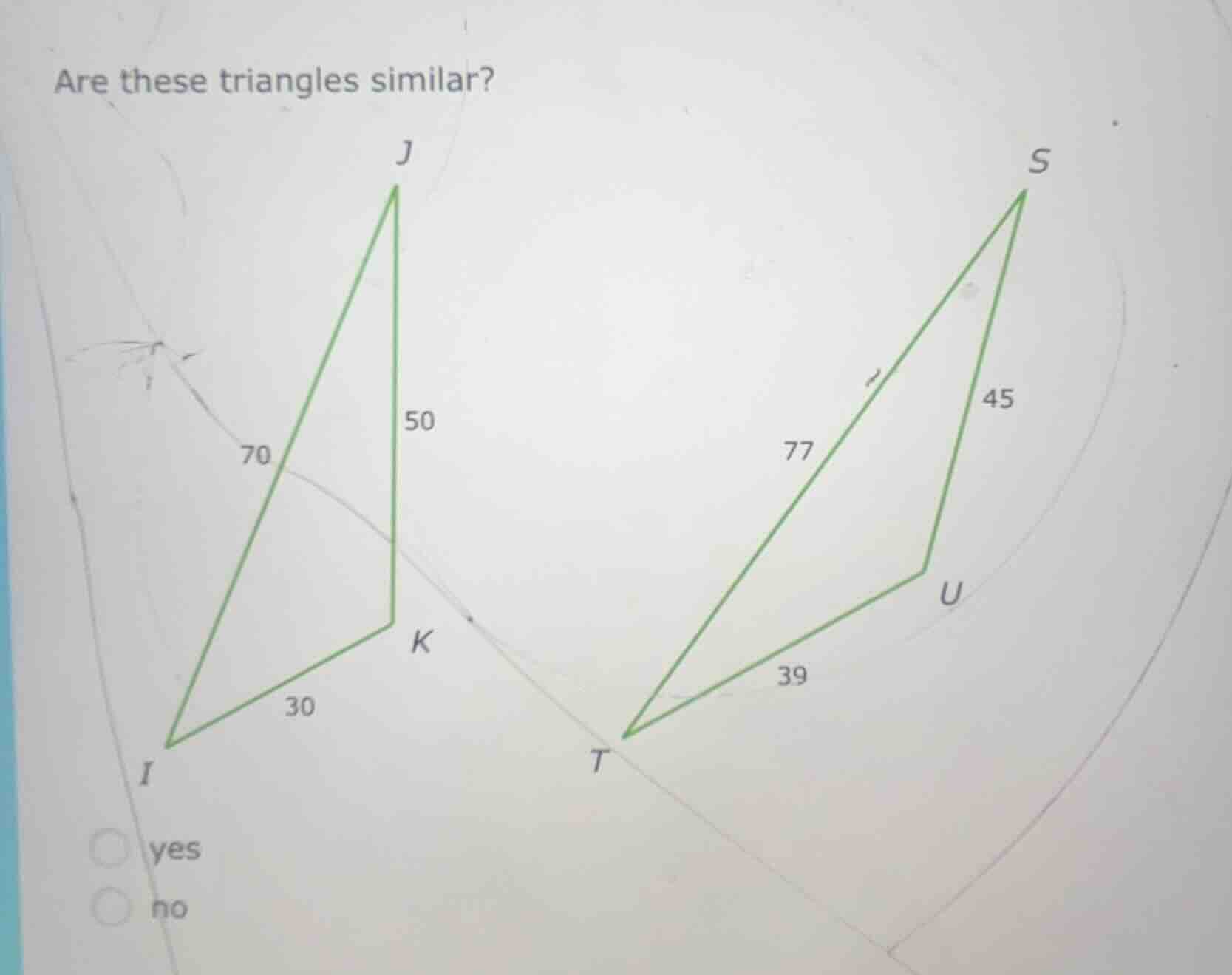 are these triangles similar? j s 50 45 70 77 k u 30 39 i t yes no