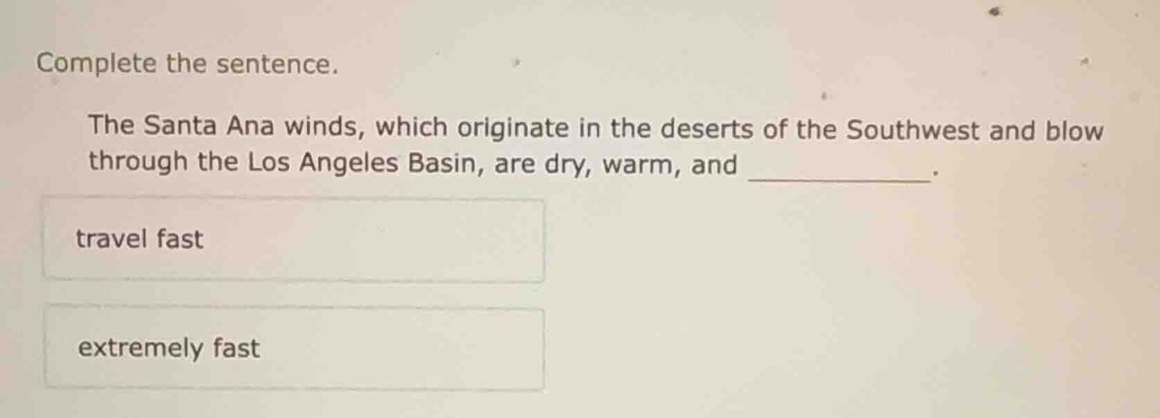 complete the sentence. the santa ana winds, which originate in the dese…