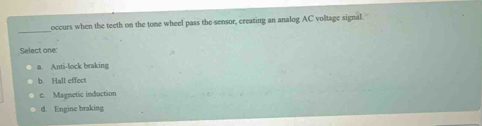 ______ occurs when the teeth on the tone wheel pass the sensor, creatin…