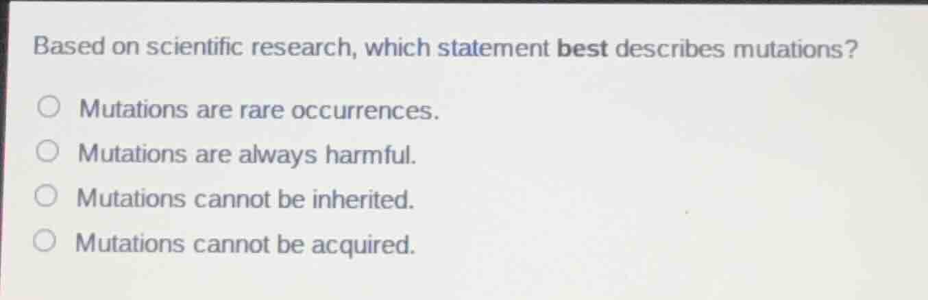based on scientific research, which statement best describes mutations?…