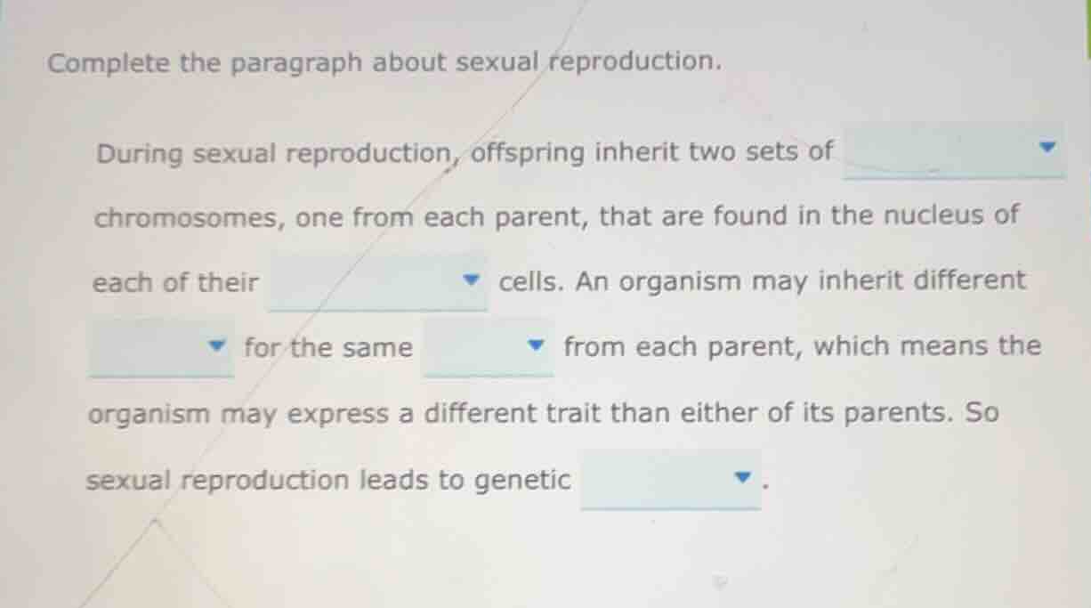 complete the paragraph about sexual reproduction. during sexual reprodu…