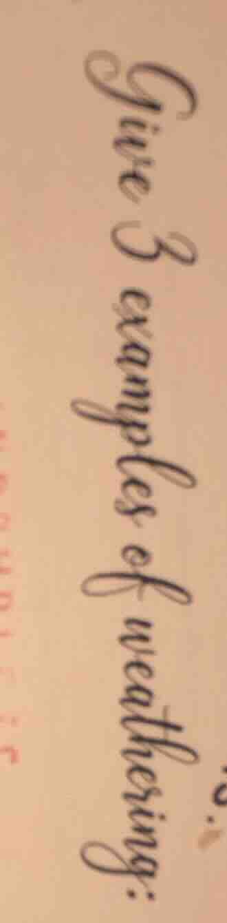 give 3 examples of weathering.