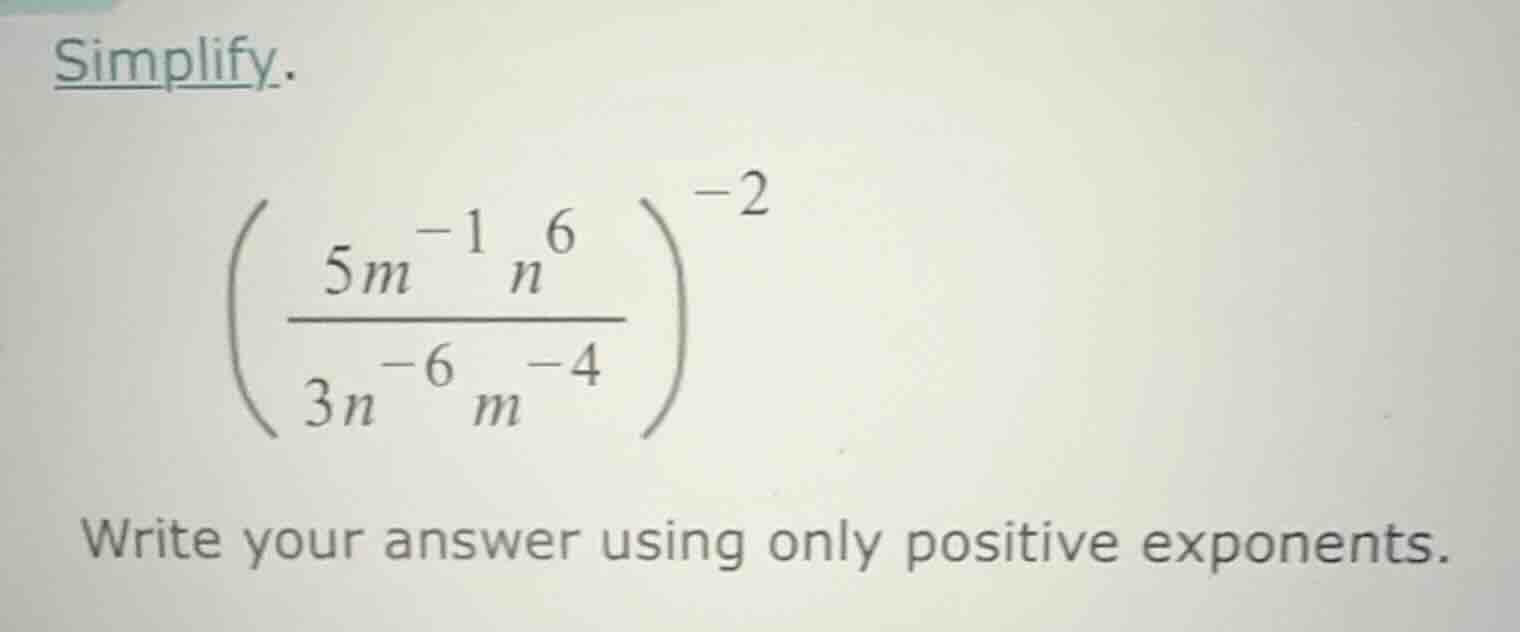 simplify. \\(\\left(\\dfrac{5m^{-1}n^{6}}{3n^{-6}m^{-4}}\ ight)^{-2}\\)…