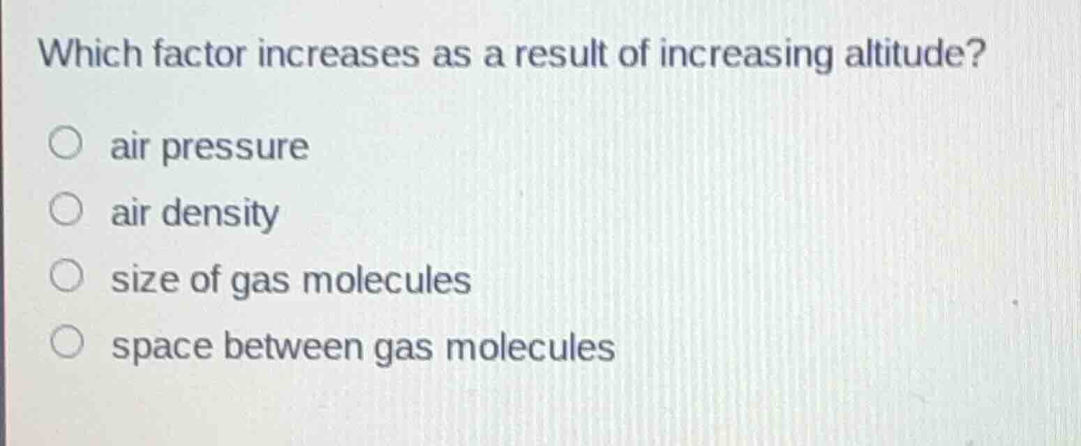 which factor increases as a result of increasing altitude? air pressure…