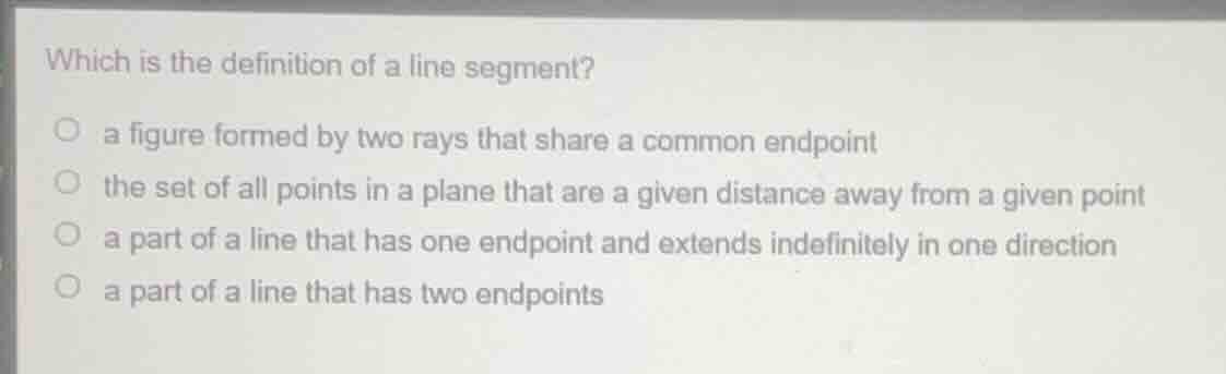 which is the definition of a line segment? a figure formed by two rays …