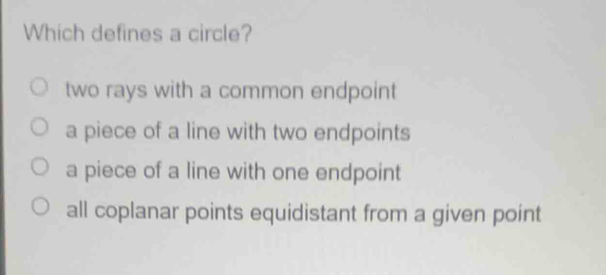 which defines a circle? two rays with a common endpoint a piece of a li…