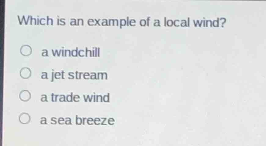 which is an example of a local wind? a windchill a jet stream a trade w…