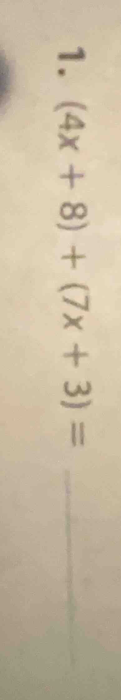 1. (4x + 8) + (7x + 3) =