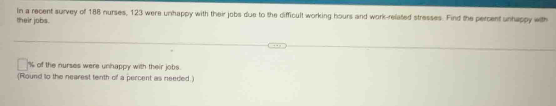 in a recent survey of 188 nurses, 123 were unhappy with their jobs due …