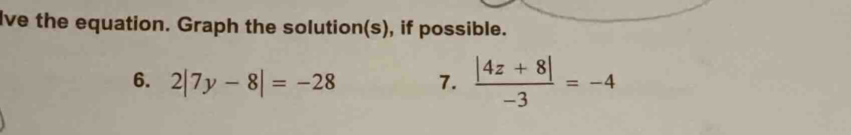 lve the equation. graph the solution(s), if possible. 6. $2|7y - 8| = -…