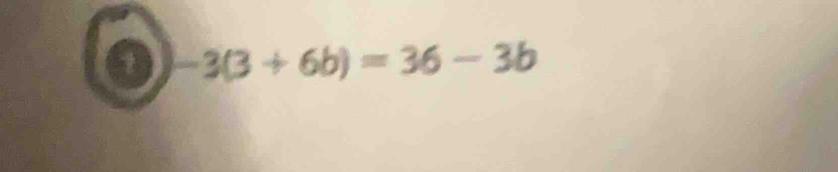 -3(3 + 6b) = 36 - 3b
