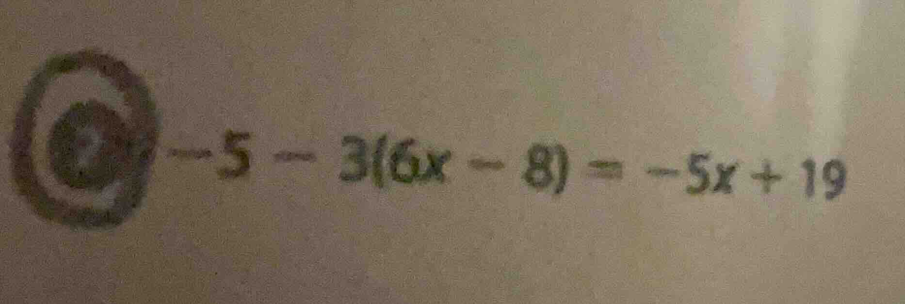 -5 - 3(6x - 8) = -5x + 19