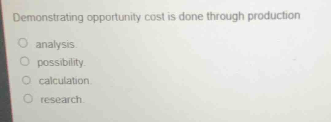 demonstrating opportunity cost is done through production analysis. pos…