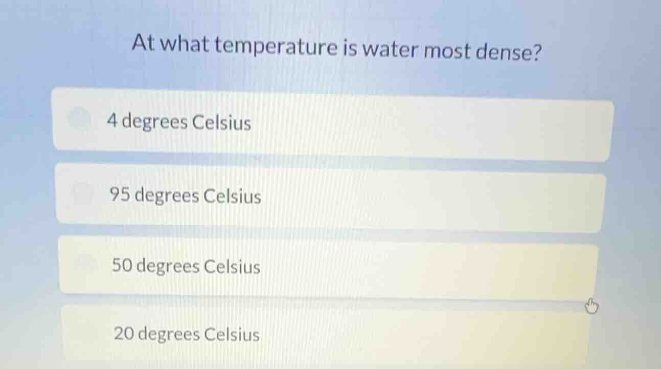 at what temperature is water most dense? 4 degrees celsius 95 degrees c…