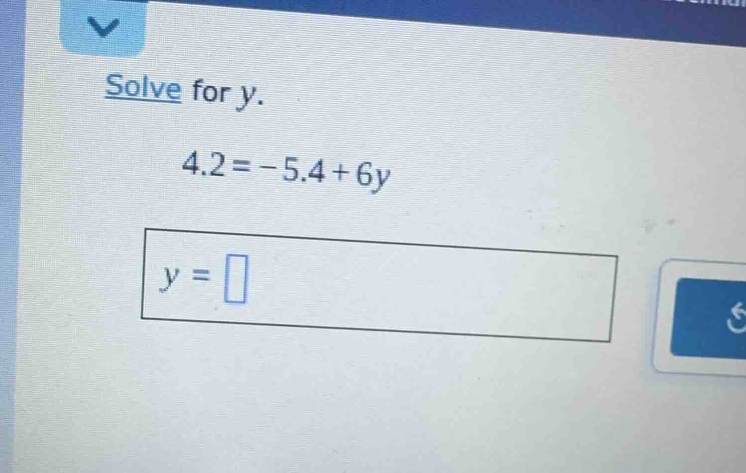 solve for y.\ 4.2 = -5.4 + 6y\ y = \\square