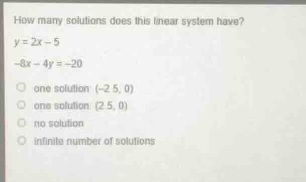 how many solutions does this linear system have? y = 2x - 5 -8x - 4y = …
