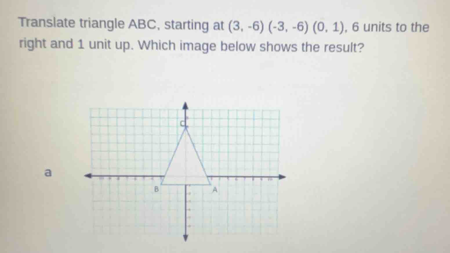 translate triangle abc, starting at (3, -6) (-3, -6) (0, 1), 6 units to…