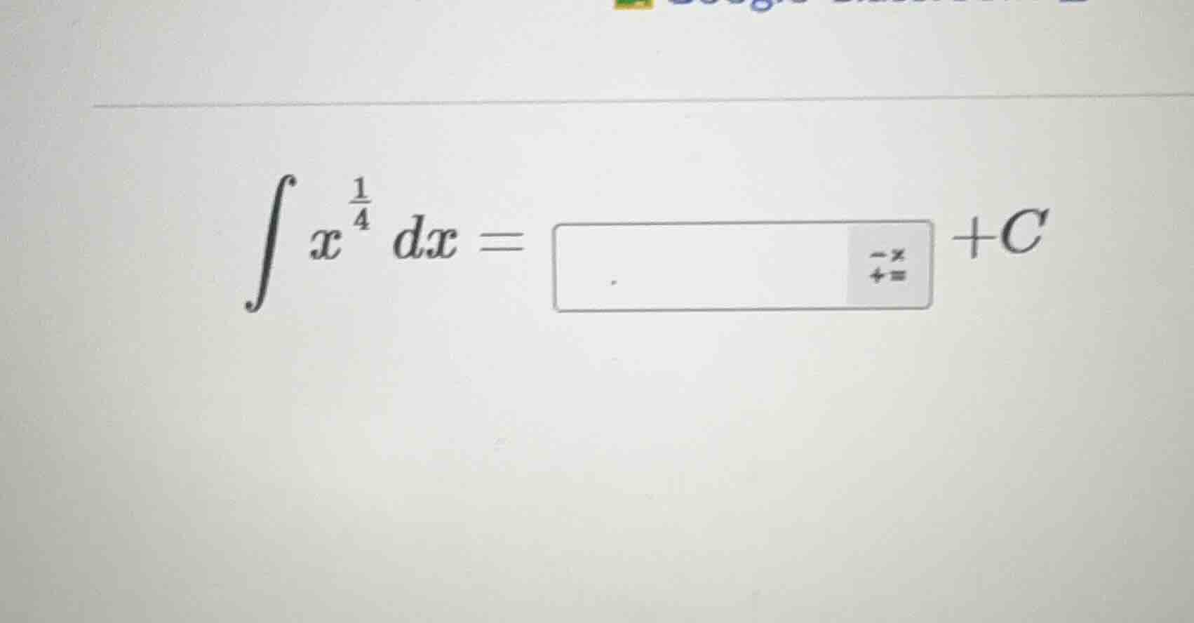 $\\int x^{\\frac{1}{4}} dx = \\square + c$