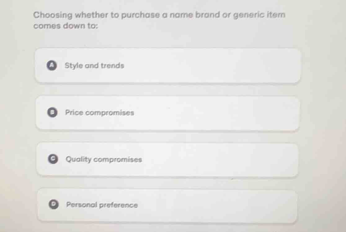 choosing whether to purchase a name brand or generic item comes down to…