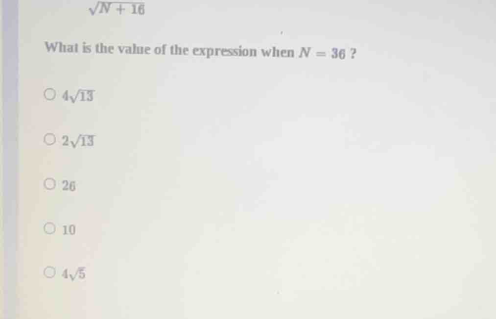 √(n + 16) what is the value of the expression when n = 36 ? ○ 4√13 ○ 2√…