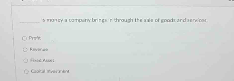 ______ is money a company brings in through the sale of goods and servi…