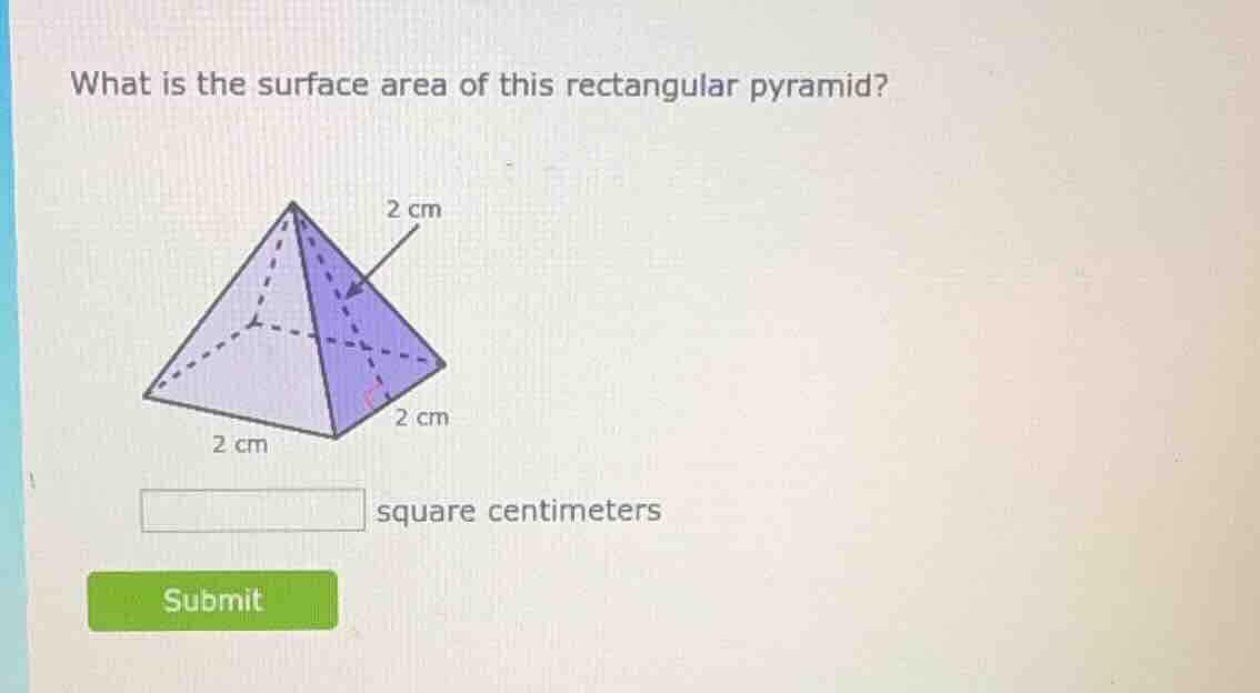 what is the surface area of this rectangular pyramid? 2 cm 2 cm 2 cm sq…