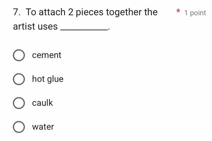7. to attach 2 pieces together the artist uses _______. cement hot glue…
