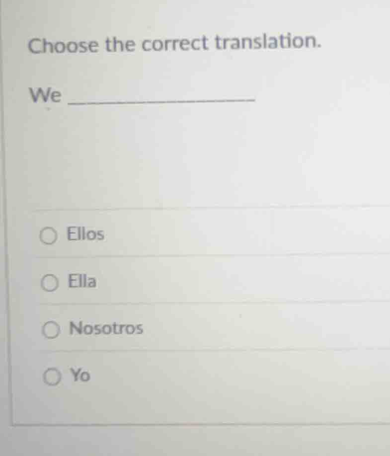 choose the correct translation. we _____________ ellos ella nosotros yo