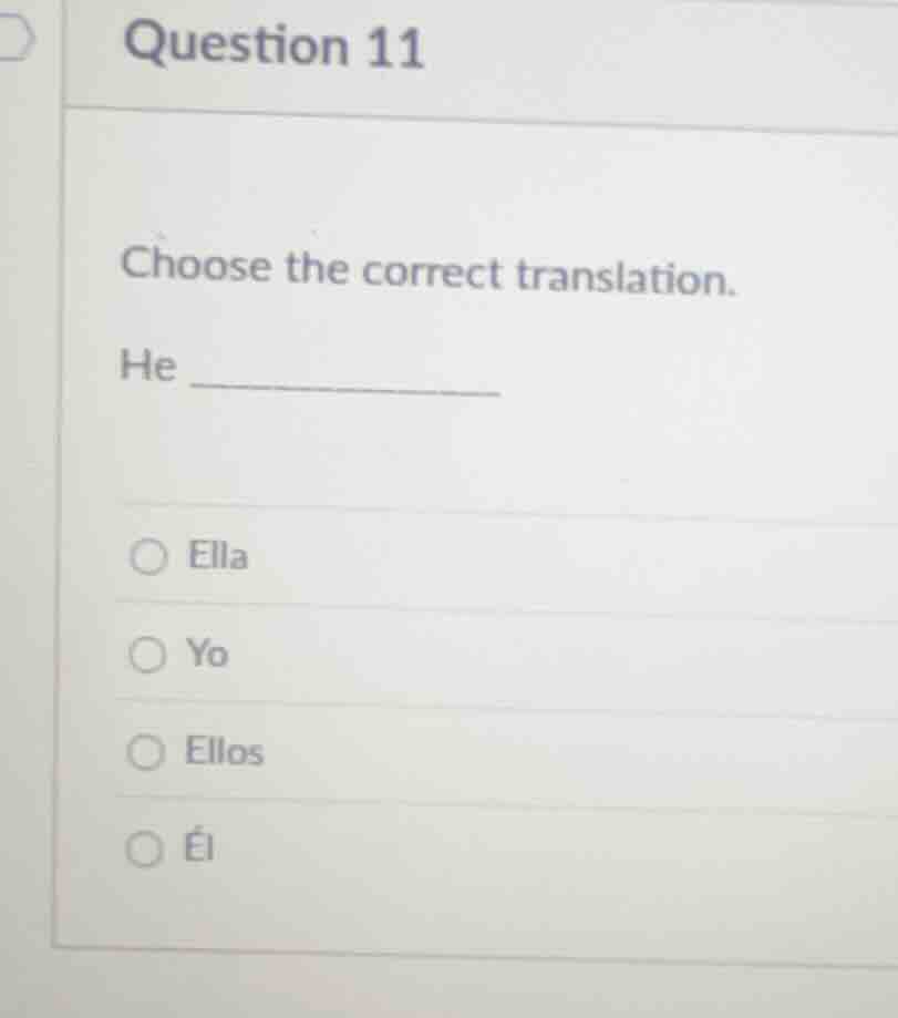 question 11 choose the correct translation. he _________ ○ ella ○ yo ○ …