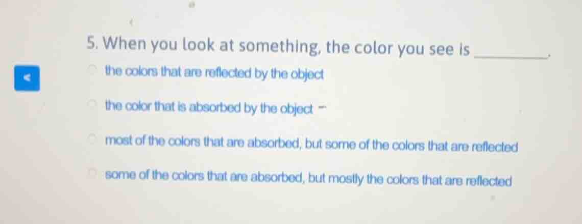 5. when you look at something, the color you see is ______. the colors …