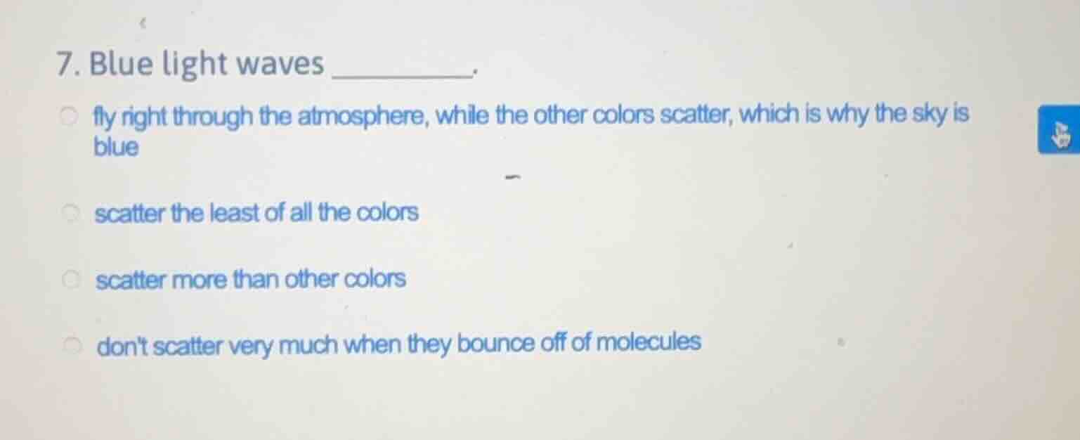 7. blue light waves ______. fly right through the atmosphere, while the…