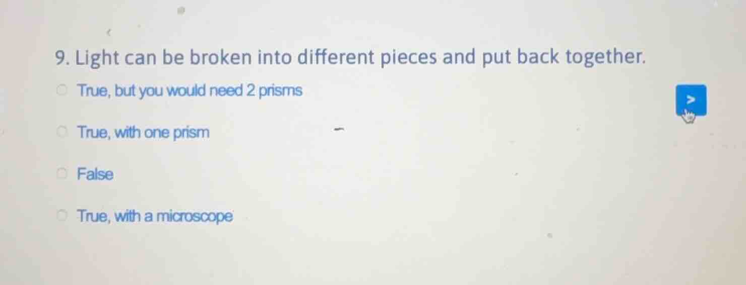 9. light can be broken into different pieces and put back together. tru…