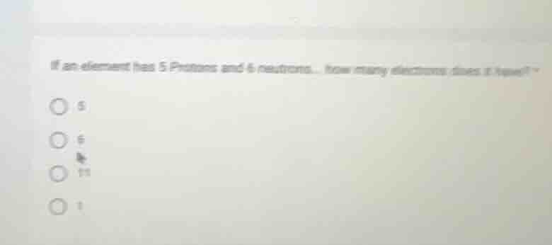 if an element has 5 protons and 6 neutrons, how many electrons does it …